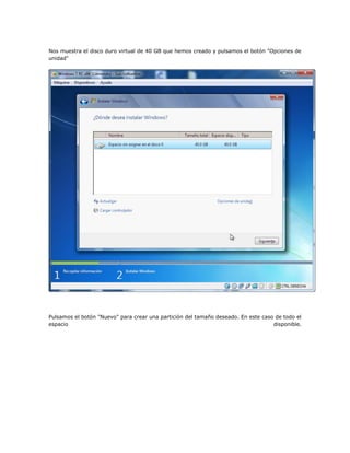 Nos muestra el disco duro virtual de 40 GB que hemos creado y pulsamos el botón "Opciones de
unidad"
Pulsamos el botón "Nuevo" para crear una partición del tamaño deseado. En este caso de todo el
espacio disponible.
 