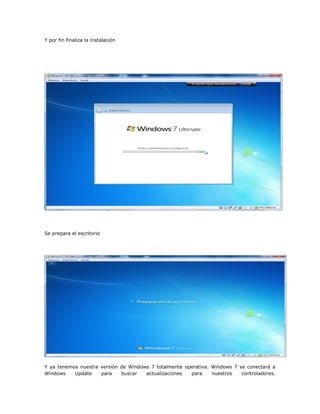 Y por fin finaliza la instalación
Se prepara el escritorio
Y ya tenemos nuestra versión de Windows 7 totalmente operativa. Windows 7 se conectará a
Windows Update para buscar actualizaciones para nuestros controladores.
 