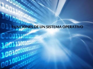 FUNCIONES DE UN SISTEMA OPERATIVO
 