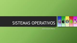 SISTEMAS OPERATIVOS
José Antonio Romo
 
