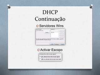 DHCP
Continuação
O Servidores Wins
O Activar Escopo