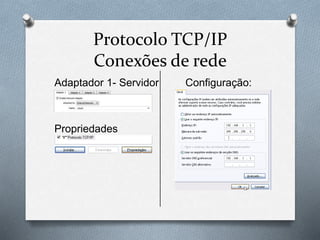 Protocolo TCP/IP
Conexões de rede
Adaptador 1- Servidor Configuração:
Propriedades