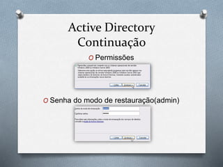 Active Directory
Continuação
O Permissões
O Senha do modo de restauração(admin)