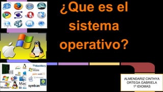 ¿Que es el
sistema
operativo?
ALMENDARIZ CINTHYA
ORTEGA GABRIELA
1º IDIOMAS
 