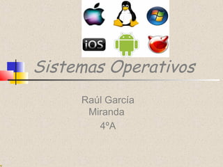 Sistemas Operativos
Raúl García
Miranda
4ºA
 