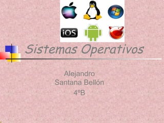 Sistemas Operativos
Alejandro
Santana Bellón
4ºB
 