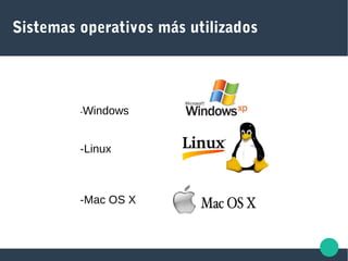 Sistemas operativos más utilizados
-Windows
-Linux
-Mac OS X
 