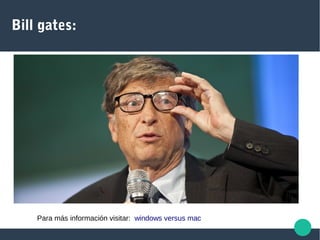 Bill gates:
Para más información visitar: windows versus mac
 