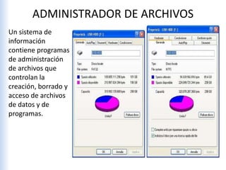 ADMINISTRADOR DE ARCHIVOS
Un sistema de
información
contiene programas
de administración
de archivos que
controlan la
creación, borrado y
acceso de archivos
de datos y de
programas.
 