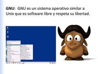 GNU: GNU es un sistema operativo similar a
Unix que es software libre y respeta su libertad.
 