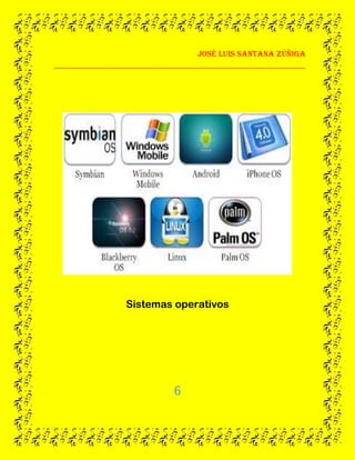 José Luis santana Zúñiga
______________________________________________________________
6
Sistemas operativos
 