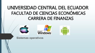 UNIVERSIDAD CENTRAL DEL ECUADOR
FACULTAD DE CIENCIAS ECONÓMICAS
CARRERA DE FINANZAS
Sistemas operativos
 