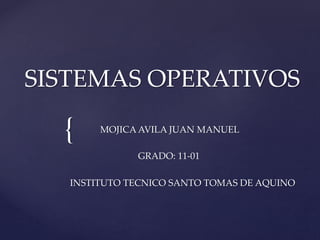 {
SISTEMAS OPERATIVOS
MOJICA AVILA JUAN MANUEL
GRADO: 11-01
INSTITUTO TECNICO SANTO TOMAS DE AQUINO
 