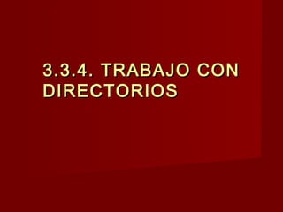 3.3.4. TRABAJO CON3.3.4. TRABAJO CON
DIRECTORIOSDIRECTORIOS
 