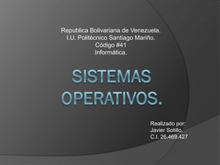 Republica Bolivariana de Venezuela.
I.U. Politécnico Santiago Mariño.
Código #41
Informática.
Realizado por:
Javier Sotillo.
C.I. 26.469.427
 