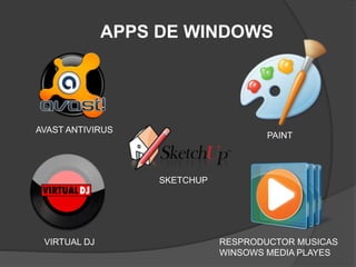 APPS DE WINDOWS
RESPRODUCTOR MUSICAS
WINSOWS MEDIA PLAYES
PAINT
AVAST ANTIVIRUS
VIRTUAL DJ
SKETCHUP
 