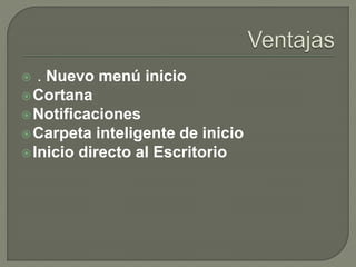  . Nuevo menú inicio
Cortana
Notificaciones
Carpeta inteligente de inicio
Inicio directo al Escritorio
:
 