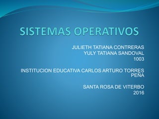 JULIETH TATIANA CONTRERAS
YULY TATIANA SANDOVAL
1003
INSTITUCION EDUCATIVA CARLOS ARTURO TORRES
PEÑA
SANTA ROSA DE VITERBO
2016
 