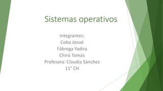 Integrantes:
Coba Josué
Fábrega Yadira
Chirú Tomás
Profesora: Claudia Sánchez
11° CH
Sistemas operativos
 