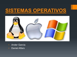 SISTEMAS OPERATIVOS
• Ander García
• Daniel Alfaro
 