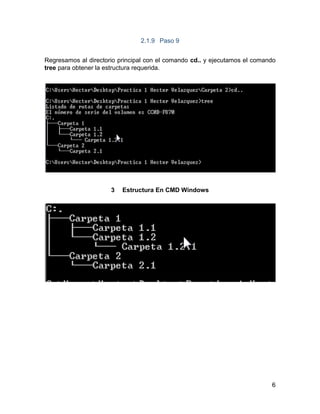 6
2.1.9 Paso 9
Regresamos al directorio principal con el comando cd.. y ejecutamos el comando
tree para obtener la estructura requerida.
3 Estructura En CMD Windows
 