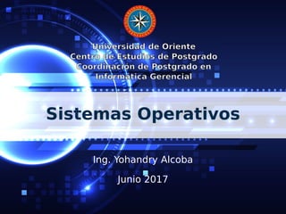 Sistemas Operativos
Ing. Yohandry Alcoba
Junio 2017
 