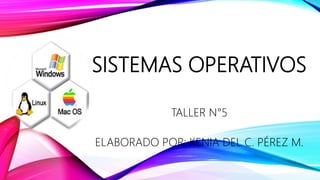 SISTEMAS OPERATIVOS
TALLER N°5
ELABORADO POR: KENIA DEL C. PÉREZ M.
 