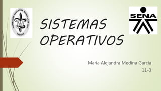 SISTEMAS
OPERATIVOS
María Alejandra Medina García
11-3
 