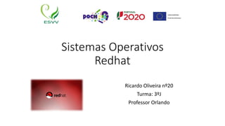 Sistemas Operativos
Redhat
Ricardo Oliveira nº20
Turma: 3ºJ
Professor Orlando
 