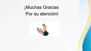 ¡Muchas Gracias
Por su atención!
 
