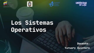 Los Sistemas
Operativos
Docente:
Yuruary Quintero
 