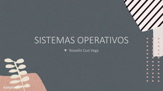 SISTEMAS OPERATIVOS
♥ Yosselin Cusi Vega
 