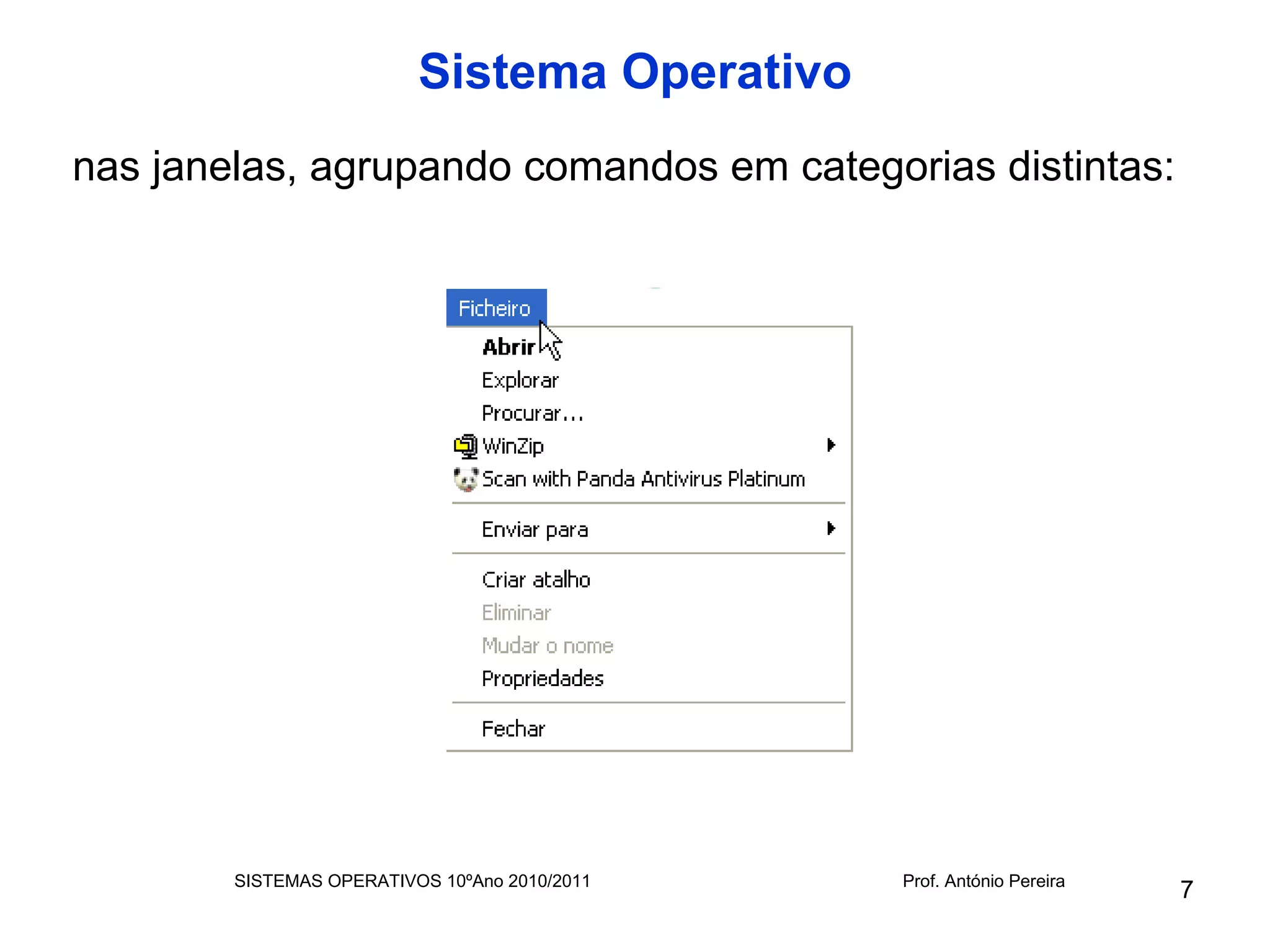 Sistema Operativo
nas janelas, agrupando comandos em categorias distintas:




        SISTEMAS OPERATIVOS 10ºAno 2010/2011   Prof. António Pereira
                                                                       7
 