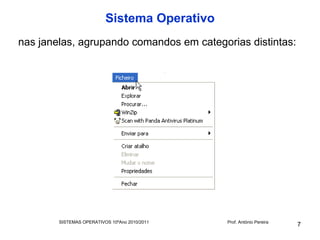 Sistema Operativo
nas janelas, agrupando comandos em categorias distintas:




        SISTEMAS OPERATIVOS 10ºAno 2010/2011   Prof. António Pereira
                                                                       7
 