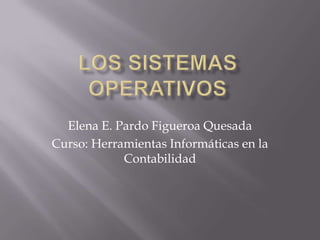 Elena E. Pardo Figueroa Quesada
Curso: Herramientas Informáticas en la
            Contabilidad
 