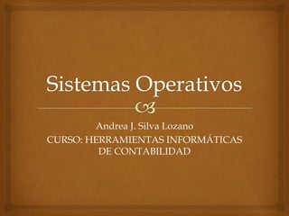 Andrea J. Silva Lozano
CURSO: HERRAMIENTAS INFORMÁTICAS
         DE CONTABILIDAD
 