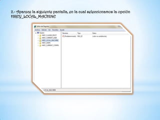 2.- Aparece la siguiente pantalla, en la cual seleccionamos la opción HKEY_LOCAL_MACHINE