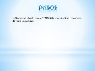 pasos1.- Dentro del ubunto buscar TERMINAL para añadir el repositorio de Grub-Customizer.