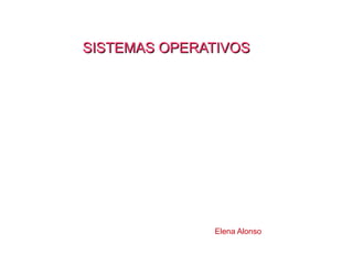 SISTEMAS OPERATIVOS

Elena Alonso

 