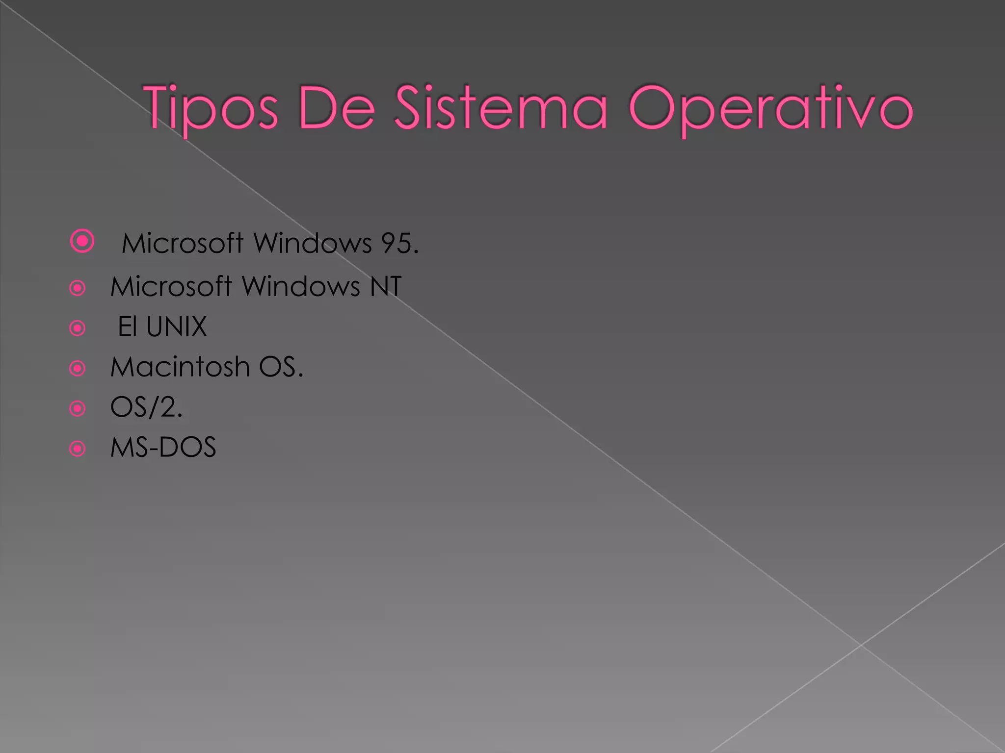  Microsoft Windows 95.
   Microsoft Windows NT
   El UNIX
   Macintosh OS.
   OS/2.
   MS-DOS
 