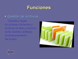 FFuunncciioonneess 
• GGeessttiióónn ddee aarrcchhiivvooss.. 
 CCoonnttrroollaa yy rreegguullaa 
llooss pprroocceessooss ddee lleeccttuurraa yy 
eessccrriittuurraa ddee ddaattooss yy aarrcchhiivvooss 
eenn llaass ddiissttiinnttaass uunniiddaaddeess 
ddee aallmmaacceennaammiieennttoo 
ddeell eeqquuiippoo.. 
 