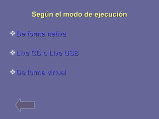 SSeeggúúnn eell mmooddoo ddee eejjeeccuucciióónn 
DDee ffoorrmmaa nnaattiivvaa 
LLiivvee CCDD oo LLiivvee UUSSBB 
DDee ffoorrmmaa vviirrttuuaall 
 