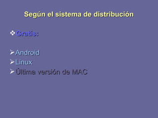 SSeeggúúnn eell ssiisstteemmaa ddee ddiissttrriibbuucciióónn 
GGrraattiiss:: 
AAnnddrrooiidd 
LLiinnuuxx 
ÚÚllttiimmaa vveerrssiióónn ddee MMAACC 
 