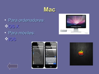 MMaacc 
• PPaarraa oorrddeennaaddoorreess:: 
OOSS XX 
• PPaarraa mmóóvviilleess:: 
IIOOSS 
 