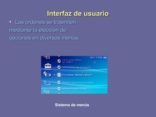 IInntteerrffaazz ddee uussuuaarriioo 
• LLaass óórrddeenneess ssee ttrraassmmiitteenn 
mmeeddiiaannttee llaa eelleecccciióónn ddee 
ooppcciioonneess eenn ddiivveerrssooss mmeennúúss.. 
Sistema de menús 
 