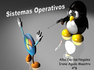 Alba Casillas Nogales Irene Agudo Maestro 4ºB   Sistemas Operativos 