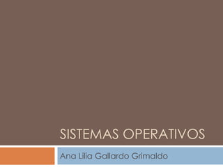 Sistemas Operativos Ana Lilia Gallardo Grimaldo 
