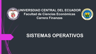 UNIVERSDIAD CENTRAL DEL ECUADOR
Facultad de Ciencias Económicas
Carrera Finanzas
SISTEMAS OPERATIVOS
 