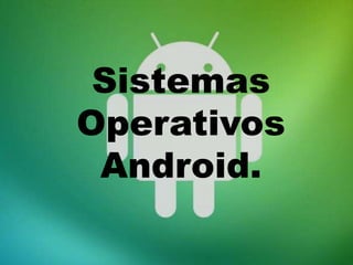 Sistemas
Operativos
Android.
 