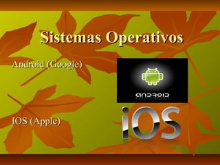 Sistemas Operativos
Android (Google)




IOS (Apple)
 